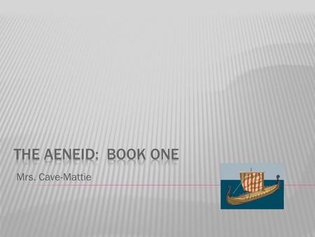 Mrs. Cave-Mattie.  The book begins with a statement of theme – the struggles of a man, Aeneas – and speaks of his turmoil, being sure to highlight Juno’s.