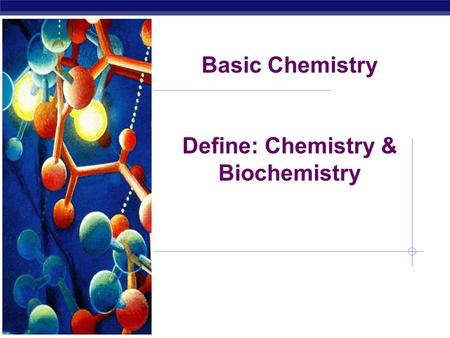 Basic Chemistry Define: Chemistry & Biochemistry