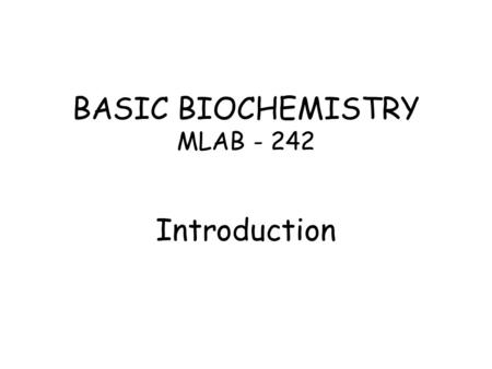 BASIC BIOCHEMISTRY MLAB - 242 Introduction. INTRODUCTION TO BASIC BIOCHEMISTRY Biochemistry can be defined as the science concerned with the chemical.