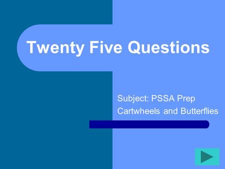 Twenty Five Questions Subject: PSSA Prep Cartwheels and Butterflies.