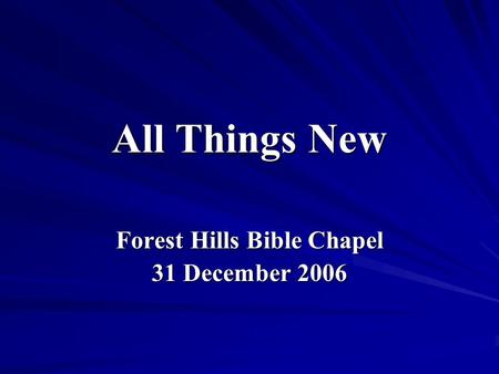 All Things New Forest Hills Bible Chapel 31 December 2006.