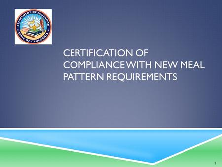 CERTIFICATION OF COMPLIANCE WITH NEW MEAL PATTERN REQUIREMENTS 1.