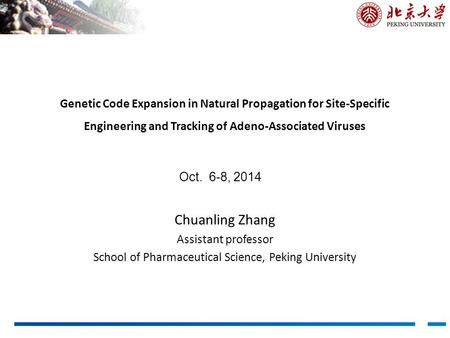 Genetic Code Expansion in Natural Propagation for Site-Specific Engineering and Tracking of Adeno-Associated Viruses Chuanling Zhang Assistant professor.