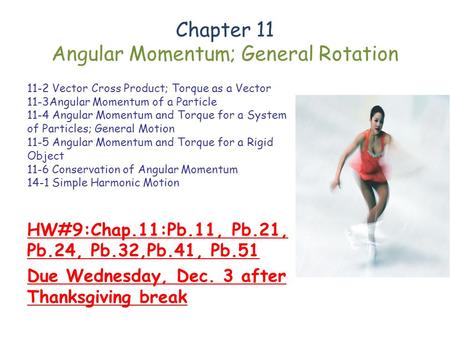 Chapter 11 Angular Momentum; General Rotation 11-2 Vector Cross Product; Torque as a Vector 11-3Angular Momentum of a Particle 11-4 Angular Momentum and.