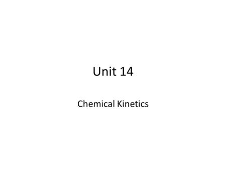Unit 14 Chemical Kinetics. In chemical kinetics, we study the rate at which a process occurs. The rates of reactions span an enormous range, from those.