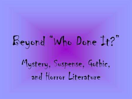 Beyond “Who Done It?” Mystery, Suspense, Gothic, and Horror Literature.
