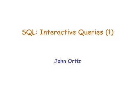 SQL: Interactive Queries (1) John Ortiz Lecture 11SQL: Interactive Queries (1)2 Basic Select Statement  Basic form of the select statement: select target-attribute-list.