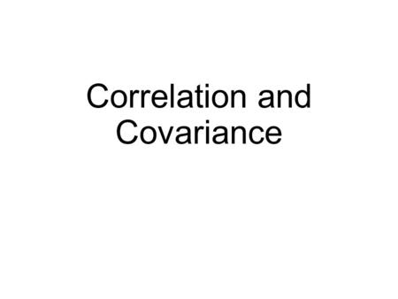 Correlation and Covariance. Overview Continuous Categorical Histogram Scatter Boxplot Predictor Variable (X-Axis) Height Outcome, Dependent Variable (Y-Axis)
