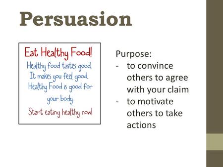 Persuasion Purpose: -to convince others to agree with your claim -to motivate others to take actions.
