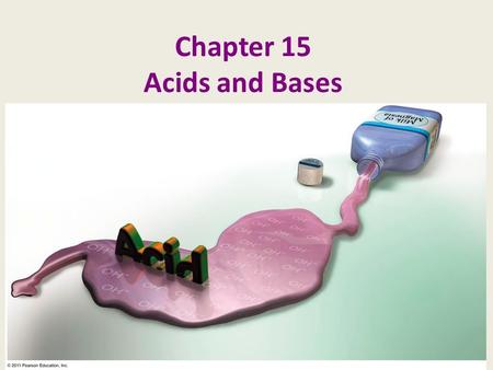 Chapter 15 Acids and Bases. Stomach Acid & Heartburn The cells that line your stomach produce hydrochloric acid – to kill unwanted bacteria – to help.