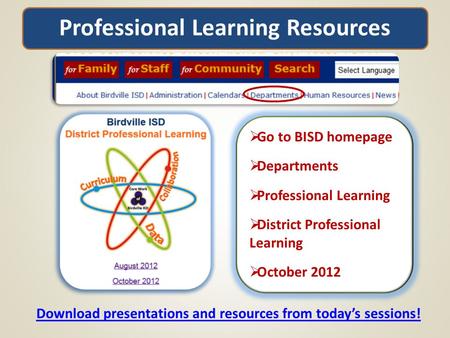 Professional Learning Resources Download presentations and resources from today’s sessions!  Go to BISD homepage  Departments  Professional Learning.