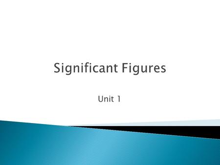 Unit 1 Significant Figures.  When does 2 + 3 = 4?  When 2 = 1.7 rounded  & 3 = 2.6  1.7 + 2.6 = 4.3 = 4.