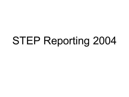 STEP Reporting 2004. Reporting Dates Early reporting districts –August 4 Districts must submit data to RIC –August 6 Last day RIC can submit STEP files.