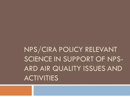 NPS/CIRA POLICY RELEVANT SCIENCE IN SUPPORT OF NPS- ARD AIR QUALITY ISSUES AND ACTIVITIES.