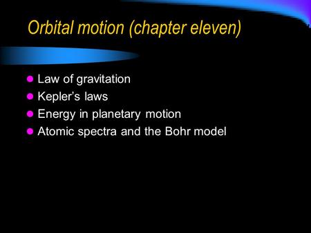 Law of gravitation Kepler’s laws Energy in planetary motion Atomic spectra and the Bohr model Orbital motion (chapter eleven)