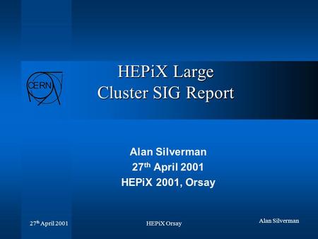 HEPiX Orsay 27 th April 2001 Alan Silverman HEPiX Large Cluster SIG Report Alan Silverman 27 th April 2001 HEPiX 2001, Orsay.