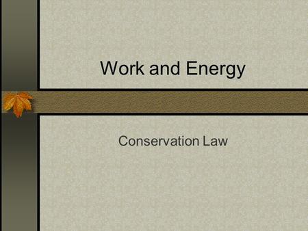 Work and Energy Conservation Law Work and Energy Work is a force applied to an object that causes the point of application of the force to move through.