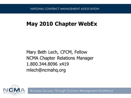 May 2010 Chapter WebEx Mary Beth Lech, CFCM, Fellow NCMA Chapter Relations Manager 1.800.344.8096 x419