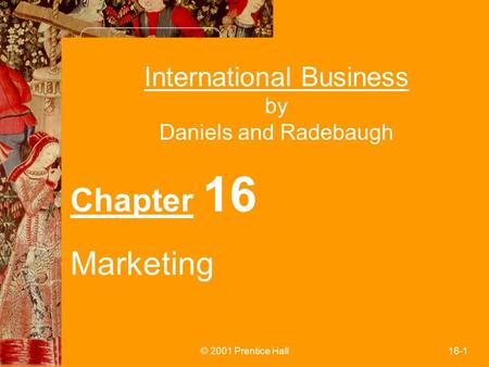 © 2001 Prentice Hall16-1 International Business by Daniels and Radebaugh Chapter 16 Marketing.