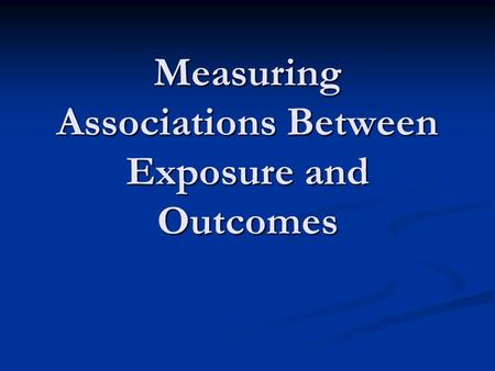 Measuring Associations Between Exposure and Outcomes.