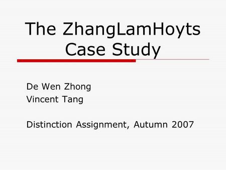 The ZhangLamHoyts Case Study De Wen Zhong Vincent Tang Distinction Assignment, Autumn 2007.
