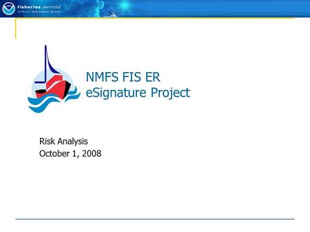 NMFS FIS ER eSignature Project Risk Analysis October 1, 2008.