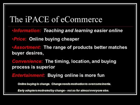 The iPACE of eCommerce Information: Teaching and learning easier online Price: Online buying cheaper Assortment: The range of products better matches.