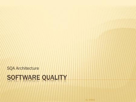 SQA Architecture Software Quality By: MSMZ.