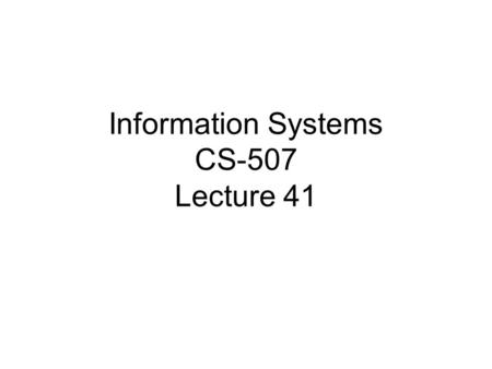 Information Systems CS-507 Lecture 41