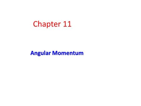 Chapter 11 Angular Momentum.
