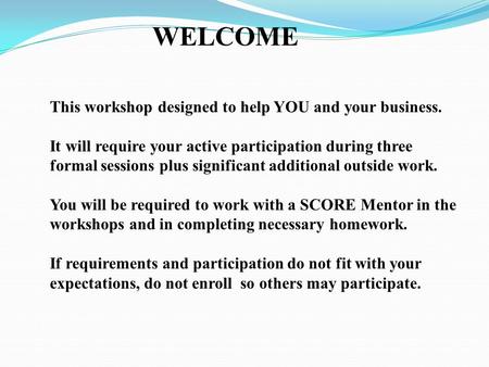 This workshop designed to help YOU and your business. It will require your active participation during three formal sessions plus significant additional.