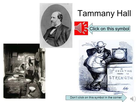Tammany Hall Click on this symbol Don’t click on this symbol in the corner.