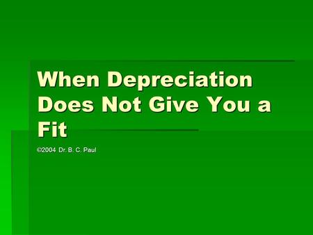 When Depreciation Does Not Give You a Fit ©2004 Dr. B. C. Paul.
