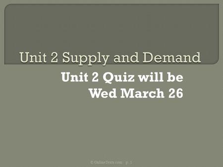 Unit 2 Quiz will be Wed March 26 © OnlineTexts.com p. 1.