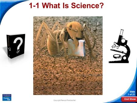 End Show Slide 1 of 21 Copyright Pearson Prentice Hall 1-1 What Is Science?