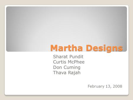 Martha Designs Sharat Pundit Curtis McPhee Don Cuming Thava Rajah February 13, 2008.