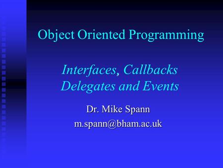 Object Oriented Programming, Interfaces, Callbacks Delegates and Events Dr. Mike Spann