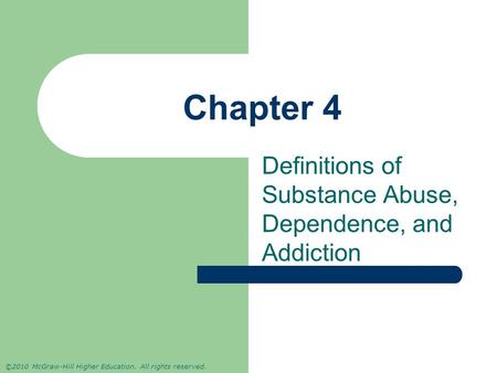 ©2010 McGraw-Hill Higher Education. All rights reserved. Chapter 4 Definitions of Substance Abuse, Dependence, and Addiction.