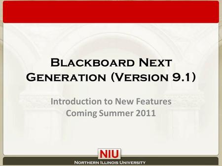 Blackboard Next Generation (Version 9.1) Introduction to New Features Coming Summer 2011.