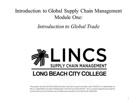 Introduction to Global Supply Chain Management Module One: Introduction to Global Trade 1 This project received $24.5M (100% of its total cost) from a.