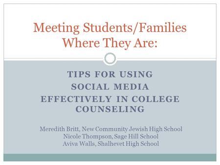 TIPS FOR USING SOCIAL MEDIA EFFECTIVELY IN COLLEGE COUNSELING Meeting Students/Families Where They Are: Meredith Britt, New Community Jewish High School.