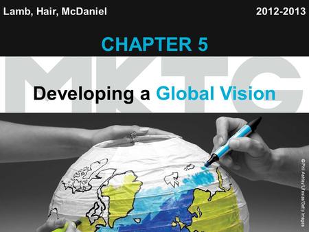 Chapter 1 Copyright ©2012 by Cengage Learning Inc. All rights reserved 1 Lamb, Hair, McDaniel CHAPTER 5 Developing a Global Vision 2012-2013 © Phil Ashley/Lifesize/Getty.
