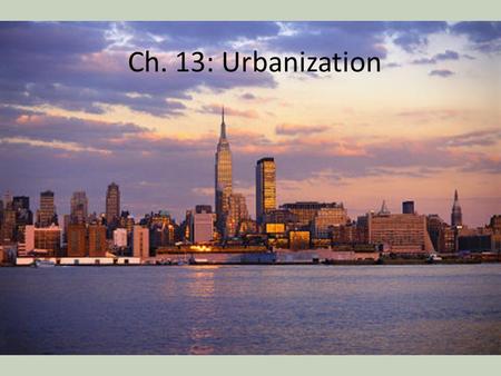 Ch. 13: Urbanization. Increasing Urbanization 1800- 3% worlds population lives in urban areas 2000- 47% 2030- 60%? Greater urban population in MDCS Greater.