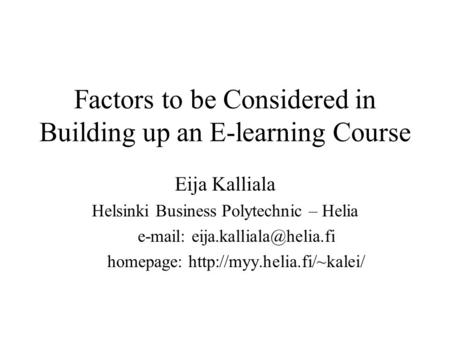 Factors to be Considered in Building up an E-learning Course Eija Kalliala Helsinki Business Polytechnic – Helia   homepage: