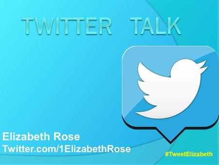 #TweetElizabeth Elizabeth Rose Twitter.com/1ElizabethRose.