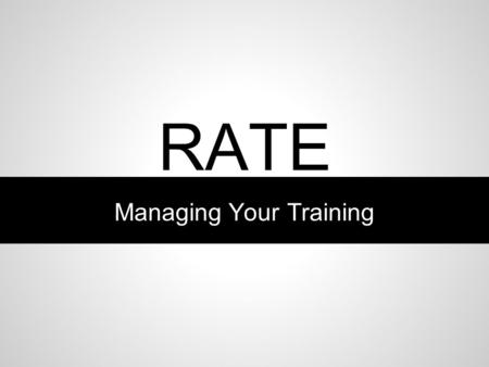 RATE Managing Your Training. RATE Today's Objectives: Introduce you to RATE and it's purpose Highlight the core concepts and features Demo RATE in action.