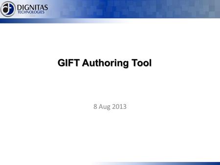 GIFT Authoring Tool 8 Aug 2013. Version 4.0 Goals Replace Course Authoring Tool (CAT) & Domain Knowledge File Authoring Tool (DAT) with a user-friendly,