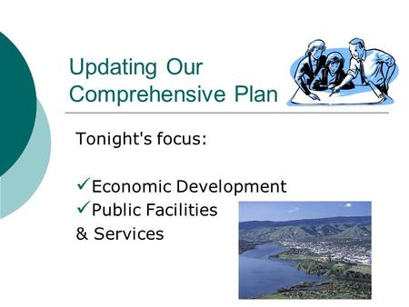 Updating Our Comprehensive Plan Tonight's focus: Economic Development Public Facilities & Services.