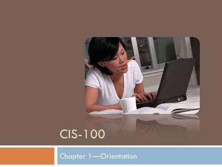 CIS-100 Chapter 1—Orientation. Chapter Objectives After successful completion of this chapter you should be able to:  Access live lectures  Communicate.