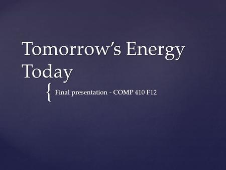 { Tomorrow’s Energy Today Final presentation - COMP 410 F12.